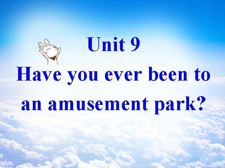 Unit 9 Have you ever been to an amusement park? 
