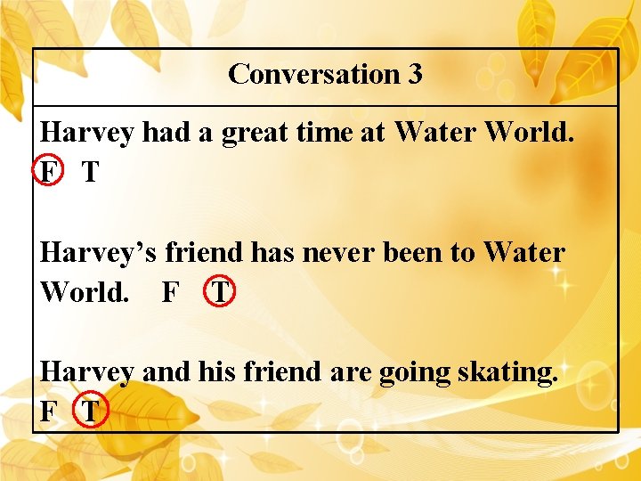 Conversation 3 Harvey had a great time at Water World. F T Harvey’s friend