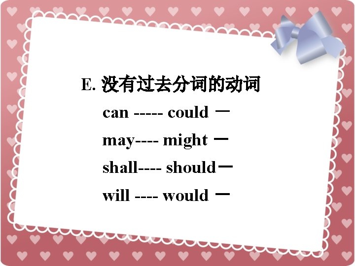 E. 没有过去分词的动词 can ----- could － may---- might － shall---- should－ will ---- would