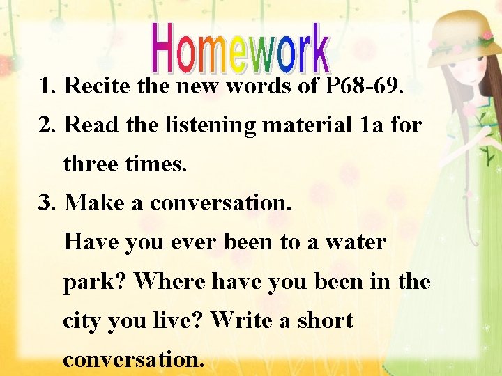 1. Recite the new words of P 68 -69. 2. Read the listening material