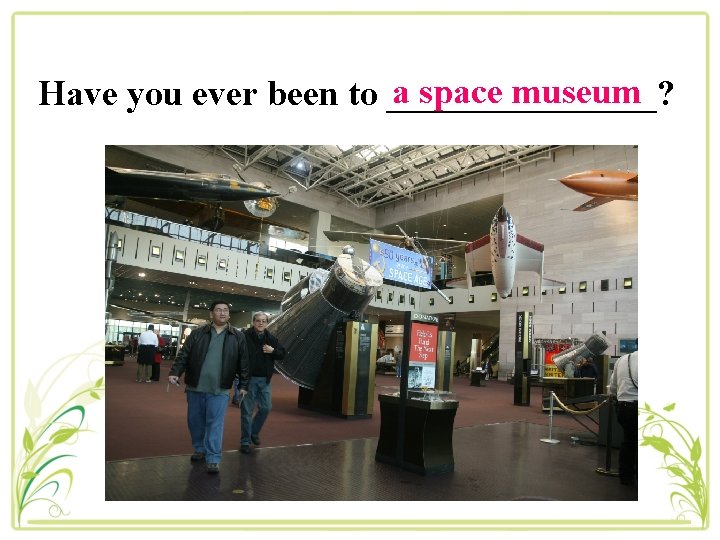  a space museum Have you ever been to ________? 