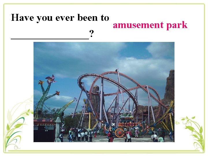Have you ever been to ________? amusement park 
