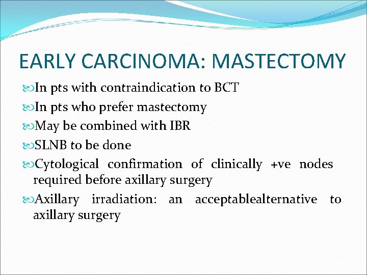 EARLY CARCINOMA: MASTECTOMY In pts with contraindication to BCT In pts who prefer mastectomy