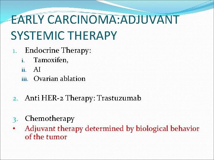 EARLY CARCINOMA: ADJUVANT SYSTEMIC THERAPY Endocrine Therapy: 1. Tamoxifen, ii. AI iii. Ovarian ablation