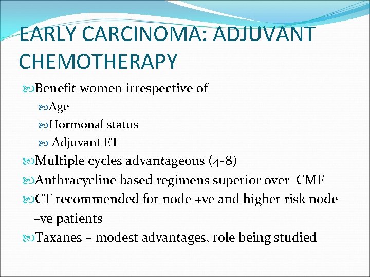 EARLY CARCINOMA: ADJUVANT CHEMOTHERAPY Benefit women irrespective of Age Hormonal status Adjuvant ET Multiple