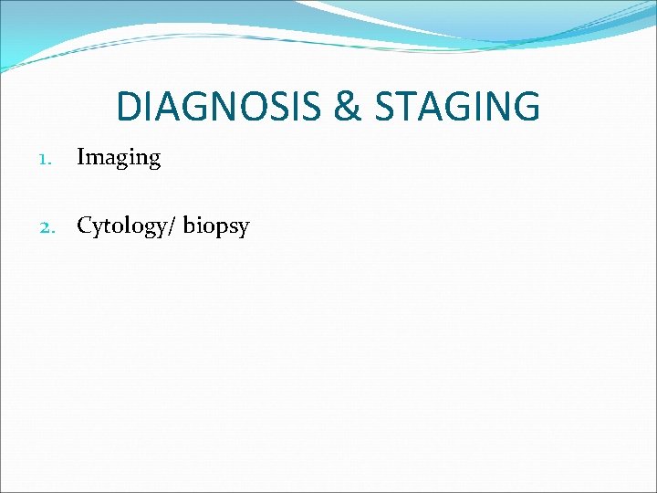 DIAGNOSIS & STAGING 1. Imaging 2. Cytology/ biopsy 