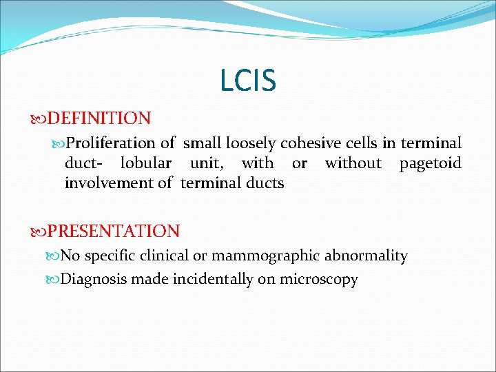 LCIS DEFINITION Proliferation of small loosely cohesive cells in terminal duct- lobular unit, with