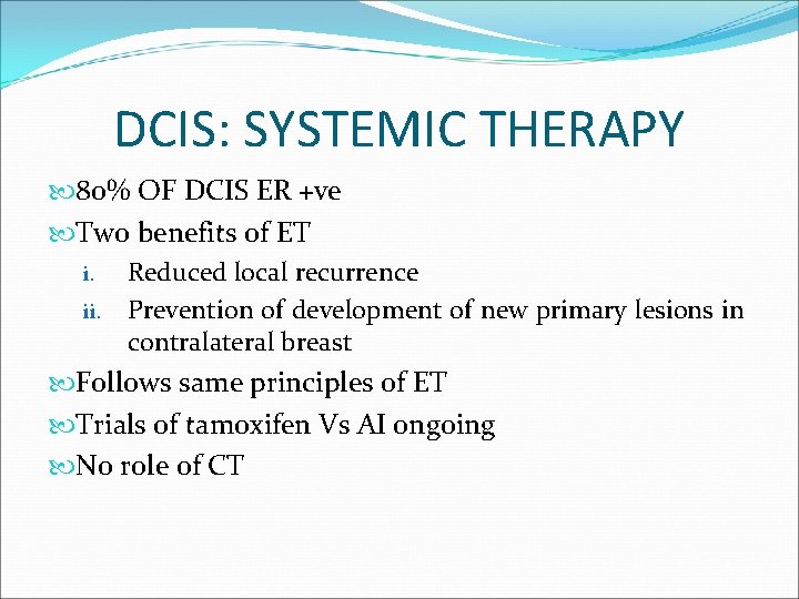 DCIS: SYSTEMIC THERAPY 80% OF DCIS ER +ve Two benefits of ET i. Reduced