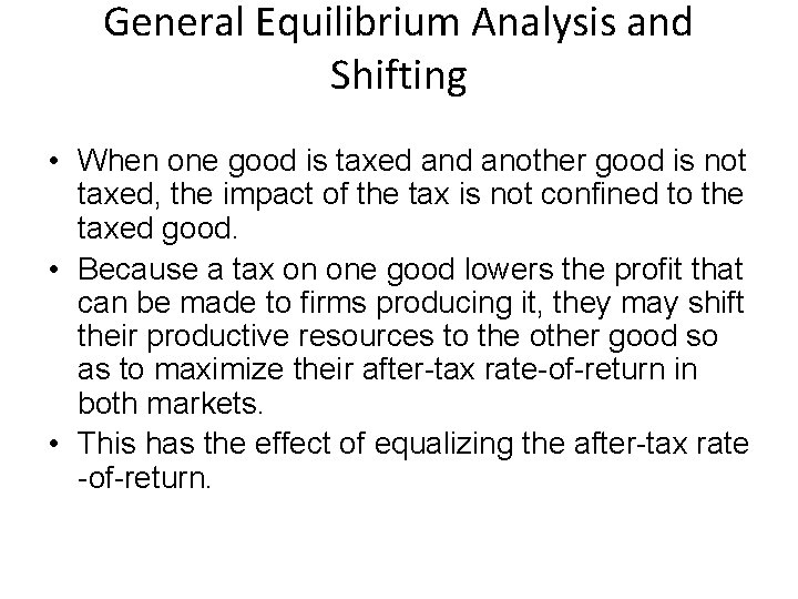 General Equilibrium Analysis and Shifting • When one good is taxed another good is