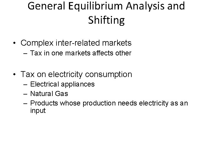 General Equilibrium Analysis and Shifting • Complex inter-related markets – Tax in one markets