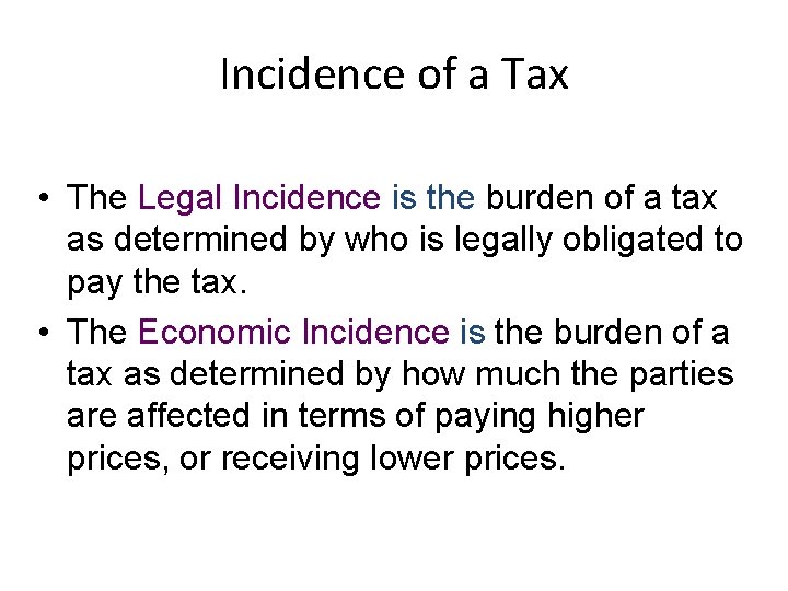 Incidence of a Tax • The Legal Incidence is the burden of a tax
