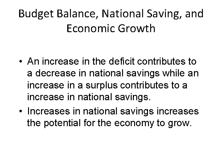 Budget Balance, National Saving, and Economic Growth • An increase in the deficit contributes