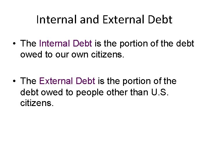 Internal and External Debt • The Internal Debt is the portion of the debt