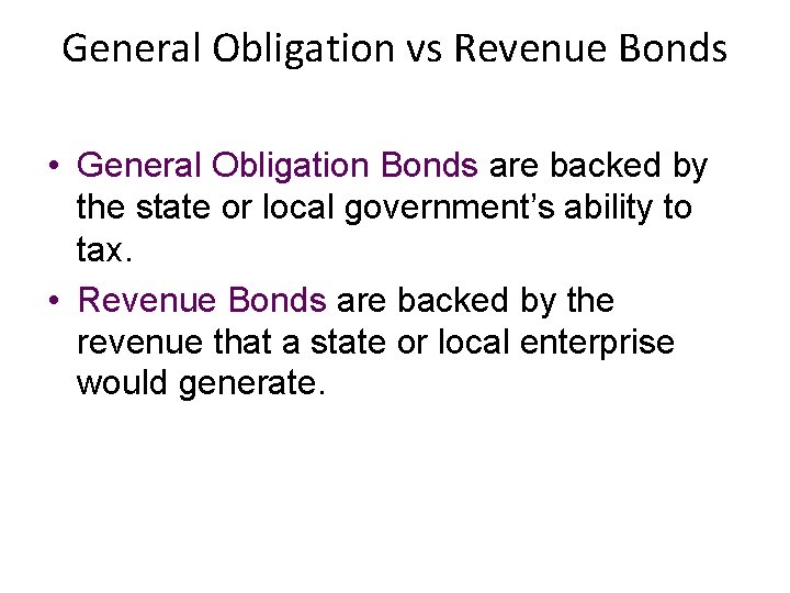 General Obligation vs Revenue Bonds • General Obligation Bonds are backed by the state