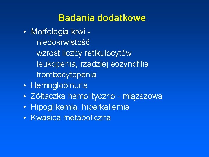 Badania dodatkowe • Morfologia krwi niedokrwistość wzrost liczby retikulocytów leukopenia, rzadziej eozynofilia trombocytopenia •