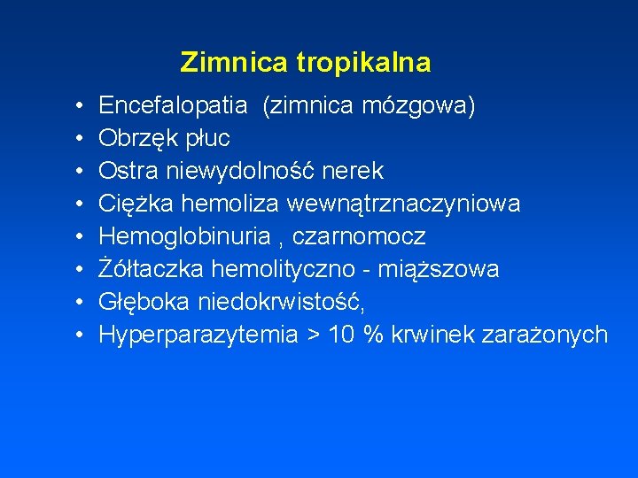 Zimnica tropikalna • • Encefalopatia (zimnica mózgowa) Obrzęk płuc Ostra niewydolność nerek Ciężka hemoliza