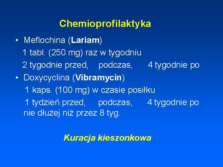 Chemioprofilaktyka • Meflochina (Lariam) 1 tabl. (250 mg) raz w tygodniu 2 tygodnie przed,