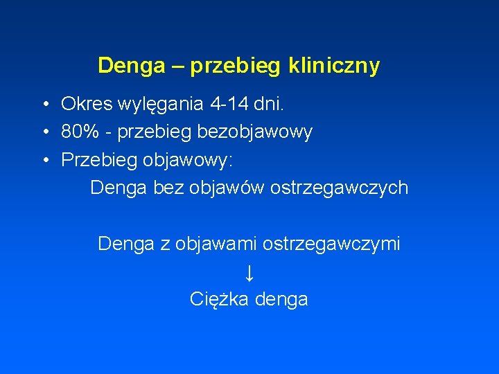 Denga – przebieg kliniczny • Okres wylęgania 4 -14 dni. • 80% - przebieg