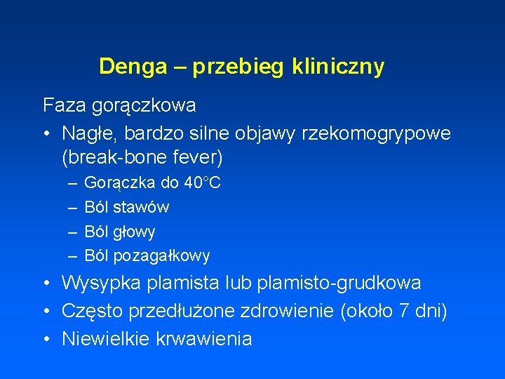 Denga – przebieg kliniczny Faza gorączkowa • Nagłe, bardzo silne objawy rzekomogrypowe (break-bone fever)