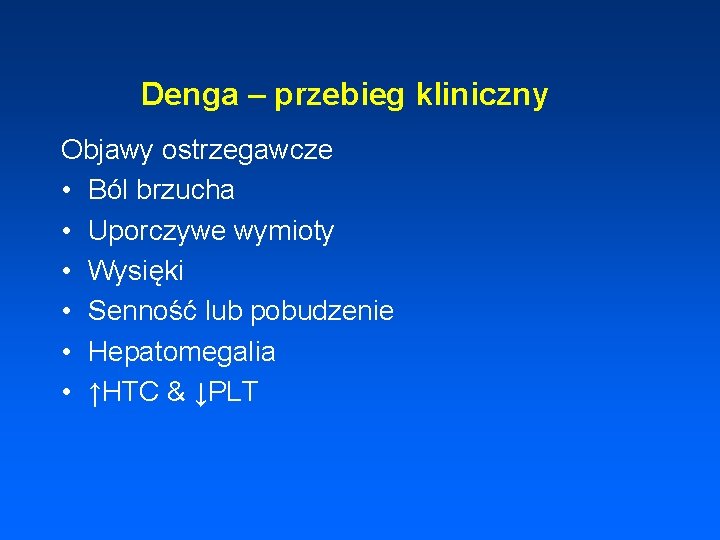Denga – przebieg kliniczny Objawy ostrzegawcze • Ból brzucha • Uporczywe wymioty • Wysięki