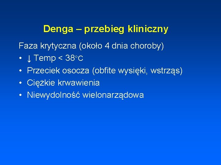 Denga – przebieg kliniczny Faza krytyczna (około 4 dnia choroby) • ↓ Temp <