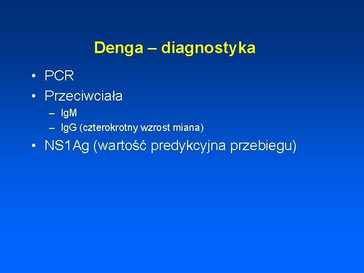 Denga – diagnostyka • PCR • Przeciwciała – Ig. M – Ig. G (czterokrotny