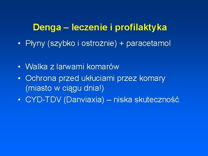 Denga – leczenie i profilaktyka • Płyny (szybko i ostrożnie) + paracetamol • Walka