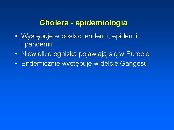 Cholera - epidemiologia • Występuje w postaci endemii, epidemii i pandemii • Niewielkie ogniska