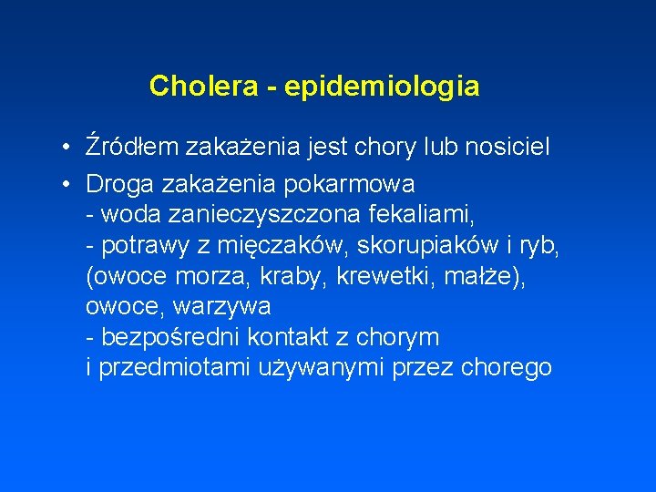 Cholera - epidemiologia • Źródłem zakażenia jest chory lub nosiciel • Droga zakażenia pokarmowa