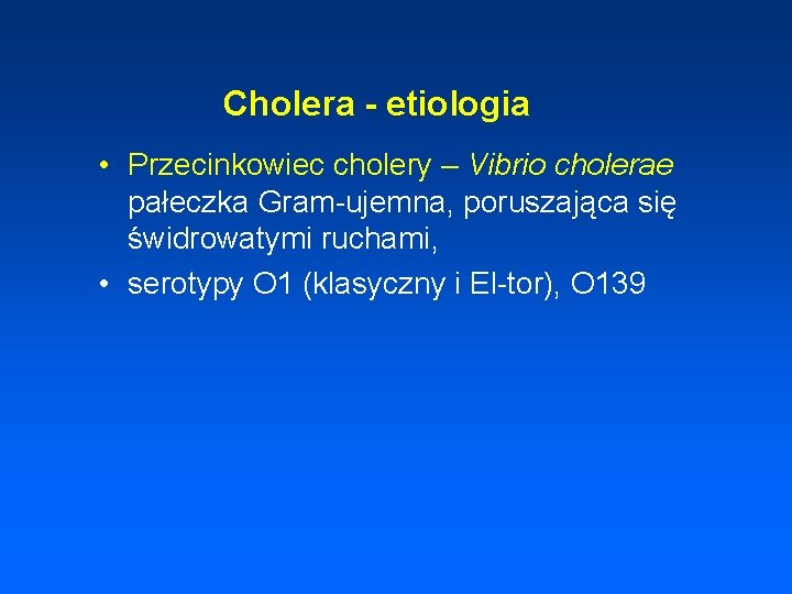 Cholera - etiologia • Przecinkowiec cholery – Vibrio cholerae pałeczka Gram-ujemna, poruszająca się świdrowatymi