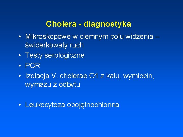 Cholera - diagnostyka • Mikroskopowe w ciemnym polu widzenia – świderkowaty ruch • Testy