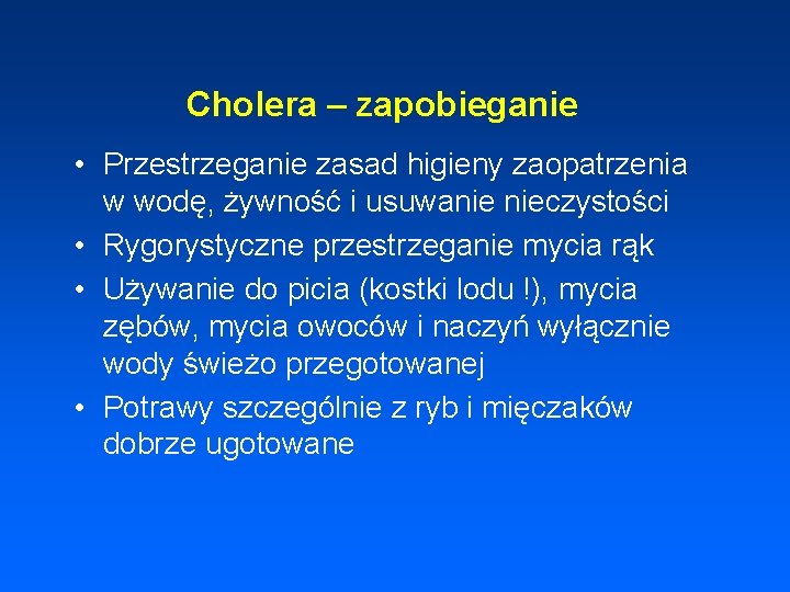 Cholera – zapobieganie • Przestrzeganie zasad higieny zaopatrzenia w wodę, żywność i usuwanie nieczystości