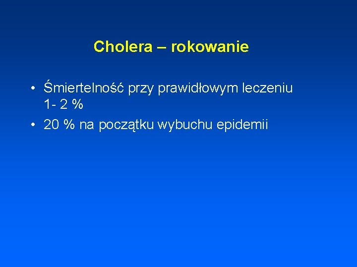 Cholera – rokowanie • Śmiertelność przy prawidłowym leczeniu 1 - 2 % • 20