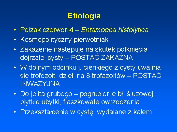 Etiologia • Pełzak czerwonki – Entamoeba histolytica • Kosmopolityczny pierwotniak • Zakażenie następuje na