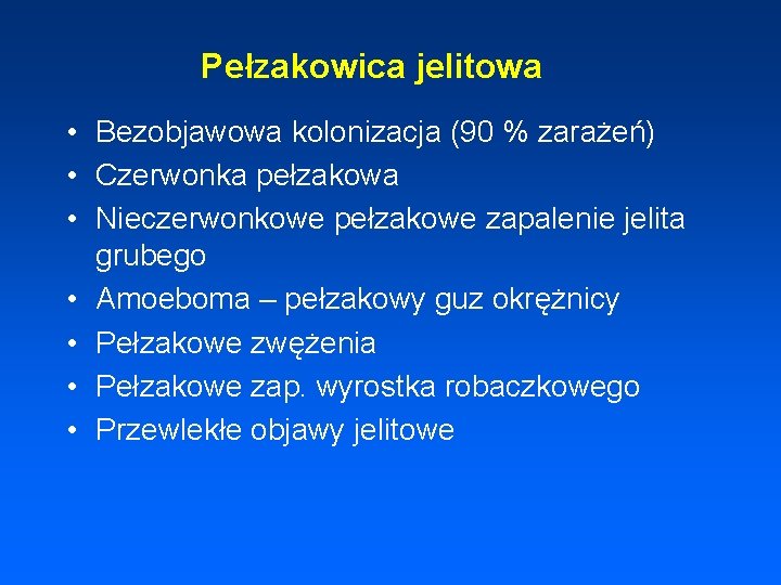 Pełzakowica jelitowa • Bezobjawowa kolonizacja (90 % zarażeń) • Czerwonka pełzakowa • Nieczerwonkowe pełzakowe