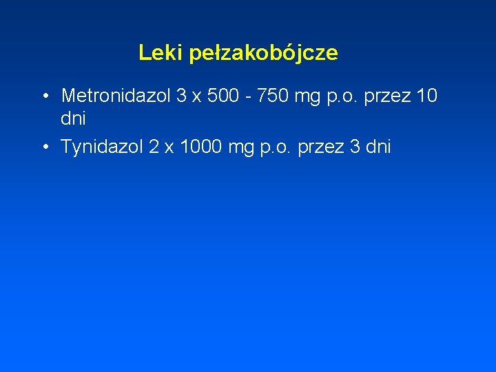 Leki pełzakobójcze • Metronidazol 3 x 500 - 750 mg p. o. przez 10