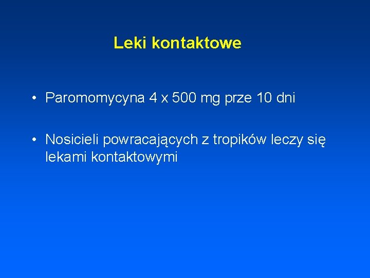 Leki kontaktowe • Paromomycyna 4 x 500 mg prze 10 dni • Nosicieli powracających