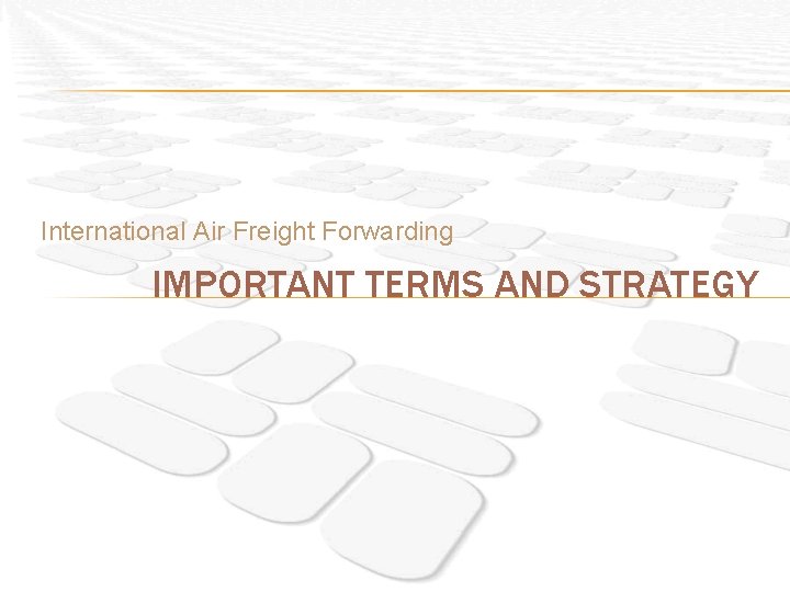 International Air Freight Forwarding IMPORTANT TERMS AND STRATEGY 