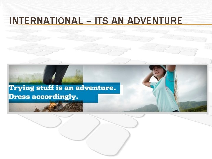 INTERNATIONAL – ITS AN ADVENTURE 