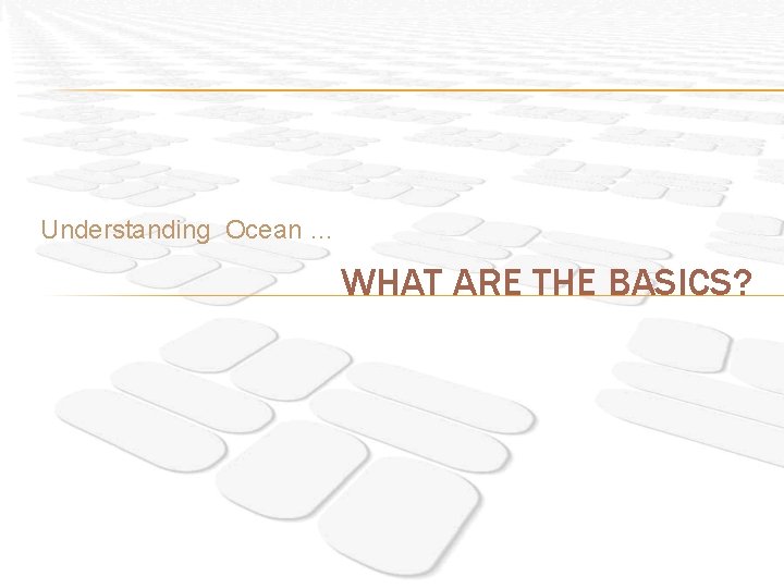 Understanding Ocean … WHAT ARE THE BASICS? 