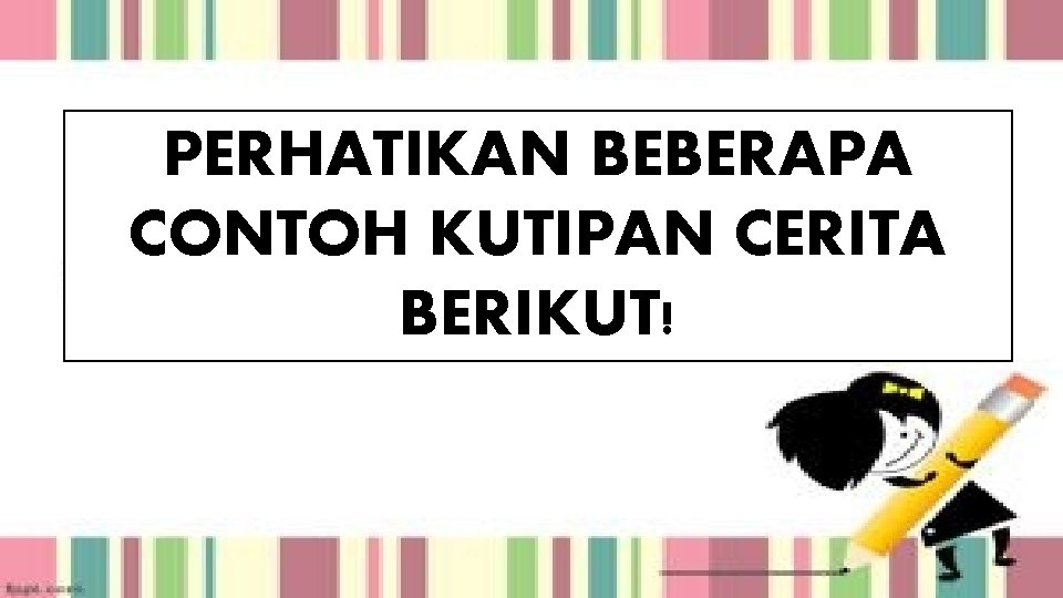 PERHATIKAN BEBERAPA CONTOH KUTIPAN CERITA BERIKUT! 