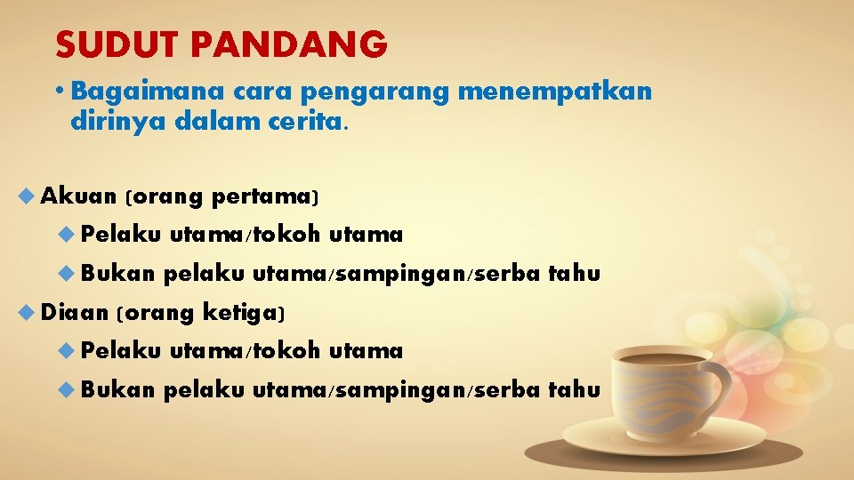 SUDUT PANDANG • Bagaimana cara pengarang menempatkan dirinya dalam cerita. Akuan (orang pertama) Pelaku