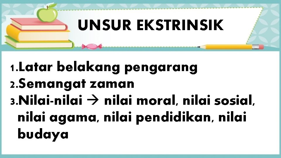 UNSUR EKSTRINSIK 1. Latar belakang pengarang 2. Semangat zaman 3. Nilai-nilai moral, nilai sosial,