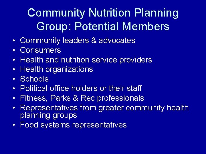 Community Nutrition Planning Group: Potential Members • • Community leaders & advocates Consumers Health