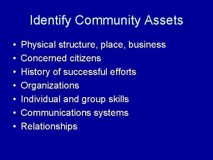 Identify Community Assets • • Physical structure, place, business Concerned citizens History of successful