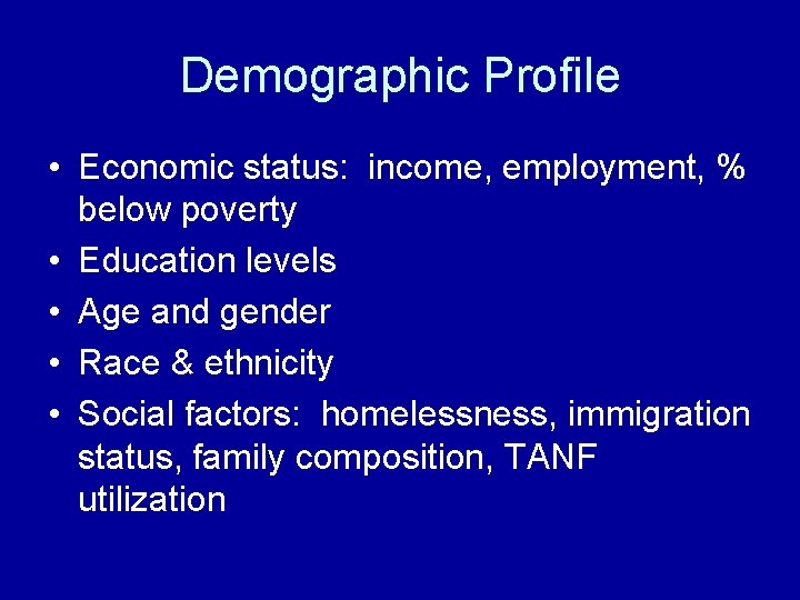 Demographic Profile • Economic status: income, employment, % below poverty • Education levels •