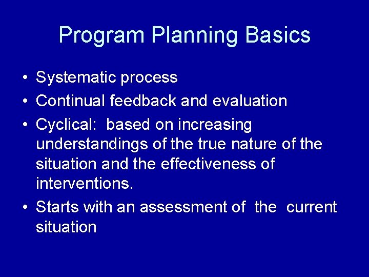 Program Planning Basics • Systematic process • Continual feedback and evaluation • Cyclical: based
