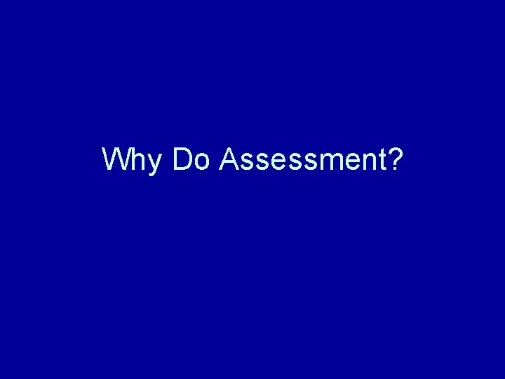 Why Do Assessment? 