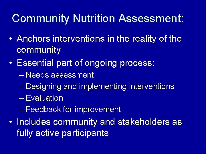 Community Nutrition Assessment: • Anchors interventions in the reality of the community • Essential