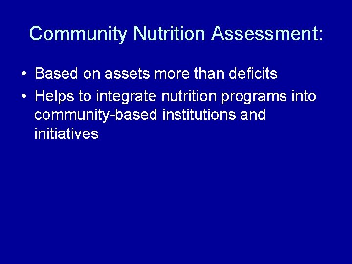 Community Nutrition Assessment: • Based on assets more than deficits • Helps to integrate